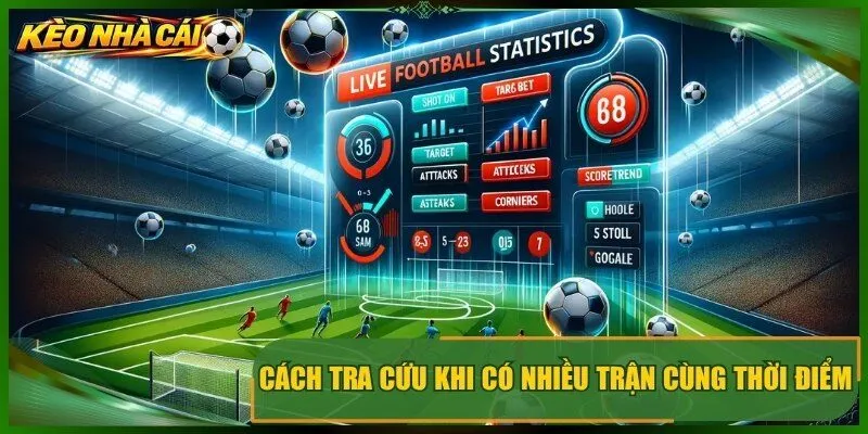 Cách tra cứu nhanh khi có nhiều trận cùng thời điểm