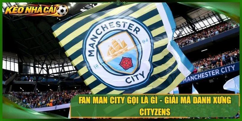 Fan Man City Gọi Là Gì