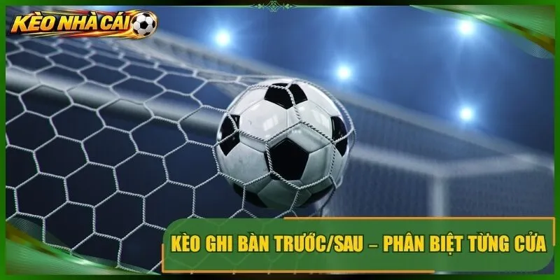 Kèo Ghi Bàn Trước/Sau