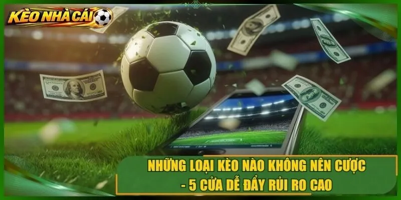Những Loại Kèo Nào Không Nên Cược